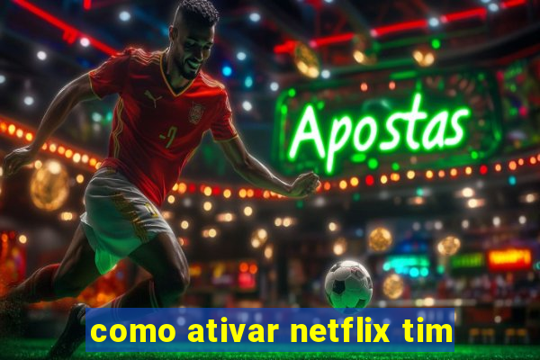 como ativar netflix tim